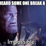 Thanos Impossible | ME WHEN I HEARD SOME ONE BREAK A NOKIA 3310 | image tagged in thanos impossible | made w/ Imgflip meme maker