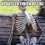 fr | WAITING FOR THE MICROSOFT WINDOWS UPDATE TO FINISH BE LIKE | image tagged in memes,waiting skeleton | made w/ Imgflip meme maker