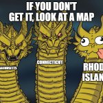 Theres three? Oh that little island there is a state. | IF YOU DON'T GET IT, LOOK AT A MAP; CONNECTICUT; RHODE ISLAND; MASSACHUSETTS | image tagged in three-headed dragon | made w/ Imgflip meme maker