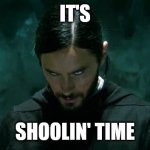 Shool | IT'S; SHOOLIN' TIME | image tagged in its morbin time,megamind | made w/ Imgflip meme maker