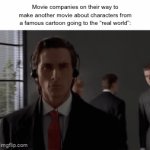 And they always massacre our boys when they enter. | Movie companies on their way to make another movie about characters from a famous cartoon going to the “real world”: | image tagged in gifs,movies | made w/ Imgflip video-to-gif maker