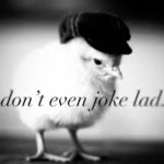 DONT EVEN JOKE
