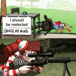 Well I’m down for today | I should be reelected; JFK; CIA | image tagged in waldo shoots the change my mind guy,jfk | made w/ Imgflip meme maker