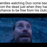 Just when we thought we were saved. | Families watching Duo come back from the dead just when they had the chance to be free from his clutches | image tagged in willem dafoe looking up,duolingo | made w/ Imgflip meme maker