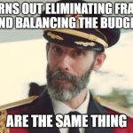 They're the same thing | TURNS OUT ELIMINATING FRAUD
AND BALANCING THE BUDGET; ARE THE SAME THING | image tagged in captain obvious | made w/ Imgflip meme maker