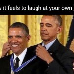 on both sides | how it feels to laugh at your own joke | image tagged in obama medal,memes,yes,both sides,fun,joke | made w/ Imgflip meme maker