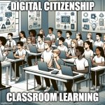 teacher is teaching his student about digital citizenship | DIGITAL CITIZENSHIP; CLASSROOM LEARNING | image tagged in teacher is teaching his student about digital citizenship | made w/ Imgflip meme maker