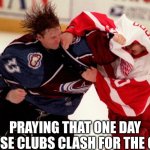 Avalanche Redwings rivalry meme | PRAYING THAT ONE DAY THESE CLUBS CLASH FOR THE CUP | image tagged in redwings avs fight,avalanche,nhl,hockey,sports,rivalry | made w/ Imgflip meme maker