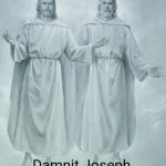 Joseph's Vision? | Damnit Joseph, stay off the mushrooms! | image tagged in god and jesus | made w/ Imgflip meme maker