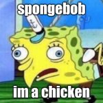 im a chicken | spongebob; im a chicken | image tagged in memes,mocking spongebob | made w/ Imgflip meme maker