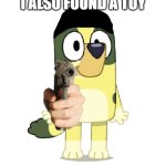 Kevin's Also Found A Toy | I ALSO FOUND A TOY | image tagged in kevin has a gun,bluey has a gun | made w/ Imgflip meme maker