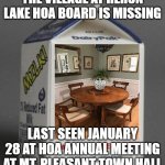 Missing HOA Board | THE VILLAGE AT HERON LAKE HOA BOARD IS MISSING; LAST SEEN JANUARY 28 AT HOA ANNUAL MEETING AT MT. PLEASANT TOWN HALL | image tagged in missing milk carton template | made w/ Imgflip meme maker