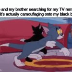 TV remote | Me and my brother searching for my TV remote when it's actually camouflaging onto my black blanket | image tagged in gifs,tom and jerry | made w/ Imgflip video-to-gif maker