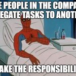 take the responsibility | THE PEOPLE IN THE COMPANY DELEGATE TASKS TO ANOTHER; I TAKE THE RESPONSIBILITY | image tagged in memes,spiderman hospital,spiderman | made w/ Imgflip meme maker