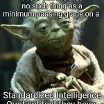 Proof of Life | Proof you are that no such thing as a minimum passing grade on a; Standardized Intelligence Quotient test they have. | image tagged in memes,star wars yoda | made w/ Imgflip meme maker