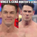 John Cena heel turn | VINCE'S CENA; HUNTER'S CENA | image tagged in john cena heel turn | made w/ Imgflip meme maker