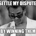 Winning | I SETTLE MY DISPUTES; BY WINNING THEM | image tagged in don johnson,funny memes | made w/ Imgflip meme maker