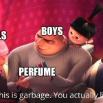 beef is real | BOYS; GIRLS; PERFUME | image tagged in wow this is garbage you actually like this | made w/ Imgflip meme maker