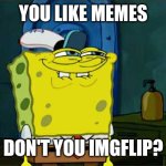 MEMECEPTION | YOU LIKE MEMES; DON'T YOU IMGFLIP? | image tagged in memes,don't you squidward | made w/ Imgflip meme maker