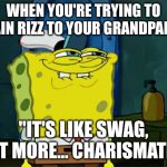 Don't You Squidward | WHEN YOU'RE TRYING TO EXPLAIN RIZZ TO YOUR GRANDPARENTS; "IT'S LIKE SWAG, BUT MORE... CHARISMATIC" | image tagged in memes,don't you squidward | made w/ Imgflip meme maker