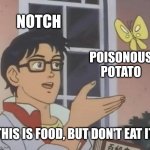 Reason for poisonous potato exist in minecraft | NOTCH; POISONOUS POTATO; THIS IS FOOD, BUT DON'T EAT IT | image tagged in memes,is this a pigeon | made w/ Imgflip meme maker