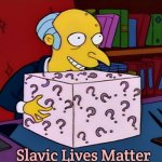 Mystery box burns | Slavic Lives Matter | image tagged in mystery box burns,slavic lives matter | made w/ Imgflip meme maker