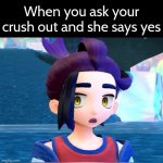 Be always prepared if your crush says yes. | When you ask your crush out and she says yes | image tagged in memes,yes,when your crush | made w/ Imgflip meme maker