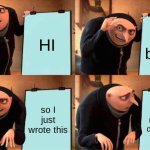 Gru's Plan | HI; I'm bored; so I just wrote this; it might get downvotes | image tagged in memes,gru's plan | made w/ Imgflip meme maker