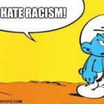 I Hate Racism | I HATE RACISM! | image tagged in smurf,no racism,not racist | made w/ Imgflip meme maker