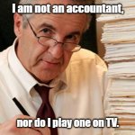 Not an accountant | I am not an accountant, nor do I play one on TV. | image tagged in morally ambiguous accountant | made w/ Imgflip meme maker