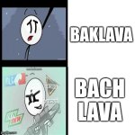 Bach lava | BAKLAVA; BACH LAVA | image tagged in henry stickmin | made w/ Imgflip meme maker