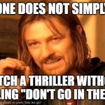 FRRRRR | ONE DOES NOT SIMPLY; WATCH A THRILLER WITHOUT YELLING "DON'T GO IN THERE!" | image tagged in memes,one does not simply | made w/ Imgflip meme maker