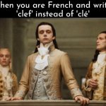 French Language Meme | When you are French and write 
'clef' instead of 'clé' | image tagged in memes,superior royalty,french,quebec,france,belgique | made w/ Imgflip meme maker