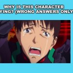 why is shinji crying ? | image tagged in why is this character crying,shinji ikari,anime,neon genesis evangelion,crying,memes | made w/ Imgflip meme maker