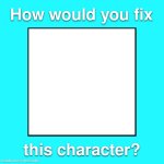 how would you fix this character ? meme