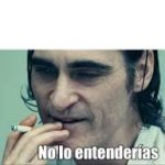 no lo entenderias