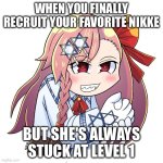 Laughing Negev | WHEN YOU FINALLY RECRUIT YOUR FAVORITE NIKKE; BUT SHE'S ALWAYS STUCK AT LEVEL 1 | image tagged in laughing negev | made w/ Imgflip meme maker