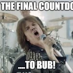 Europe Final Countdown | IT'S THE FINAL COUNTDOWN; ....TO BUB! | image tagged in pregnancy | made w/ Imgflip meme maker