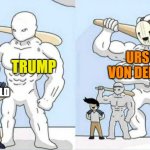 Bigger monster | URSULA 
VON DER LEYEN; TRUMP; THE WORLD | image tagged in bigger monster,ursula,politics,political meme,european union | made w/ Imgflip meme maker