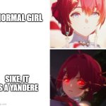 Danjin happy angry | NORMAL GIRL; SIKE, IT IS A YANDERE | image tagged in danjin happy angry | made w/ Imgflip meme maker