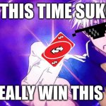 nuh uh | NOT THIS TIME SUKUNA. I'LL REALLY WIN THIS TIME. | image tagged in gojo imaginary technieq,uno reverse card,nah i'd win,gojo satoru ballsack | made w/ Imgflip meme maker