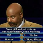 Yay | You're girlfriend just broke up with you(dont forget, she is watching); Yay! Woohoo; Woop Woop; Hooray! | image tagged in who wants to be a millionaire | made w/ Imgflip meme maker