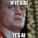 If he dies, he dies | IF IT'S AI; IT'S AI | image tagged in if he dies he dies,ai,artificial intelligence,rocky,ivan drago | made w/ Imgflip meme maker