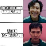 Squid Game (Season 1 vs Season 2) | GOLIATH BEFORE FACING DAVID; AFTER FACING DAVID | image tagged in squid game season 1 vs season 2 | made w/ Imgflip meme maker