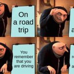 Gru's Plan | On a road trip; You fall asleep; You remember that you are driving; You remember that you are driving | image tagged in memes,gru's plan | made w/ Imgflip meme maker