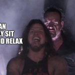 AJ Styles & Undertaker | *MOM*; I CAN FINALLY SIT DOWN AND RELAX | image tagged in aj styles undertaker | made w/ Imgflip meme maker