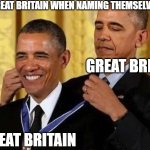 "great" Britain | GREAT BRITAIN WHEN NAMING THEMSELVES:; GREAT BRITAN; GREAT BRITAIN | image tagged in obama giving obama award,funny,lol,british | made w/ Imgflip meme maker