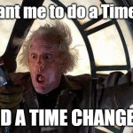 Doc Brown Timesheet Reminder | You want me to do a Timesheet; AND A TIME CHANGE !? | image tagged in doc brown clock,timesheet,reminder,time change,back to the future | made w/ Imgflip meme maker