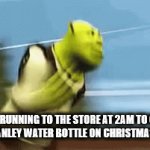 stanley meme | PARENTS RUNNING TO THE STORE AT 2AM TO GET THEIR
 KIDS A STANLEY WATER BOTTLE ON CHRISTMAS MORNING | image tagged in gifs,stanley cup | made w/ Imgflip video-to-gif maker