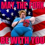 May The Fork Be With You | MAY THE FORK; BE WITH YOU | image tagged in obese conservative american woman,health,eating healthy,food memes,food,overweight | made w/ Imgflip meme maker